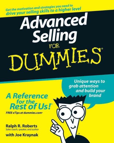Advanced selling for dummies [electronic resource] / by Ralph R. Roberts with Joe Kraynak.