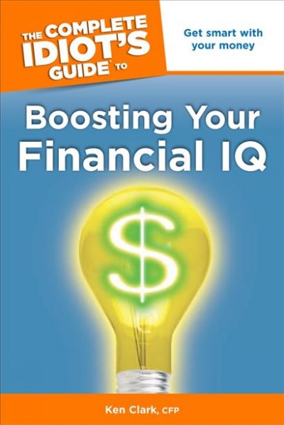 The complete idiot's guide to boosting your financial IQ [electronic resource] / by Ken Clark.
