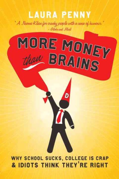 More money than brains : why schools suck, college is crap, & idiots think they're right / Laura Penny.