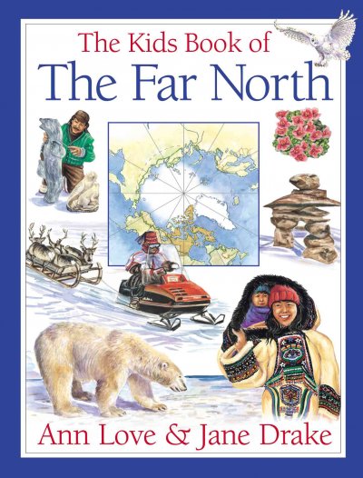 The kids book of the far north / Ann Love & Jane Drake; illustrated by Jocelyne Bouchard