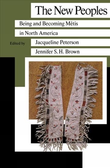 The new peoples : Being and becoming Metis in North America / edited by Jacqueline Peterson; Jennifer S.H. Brown