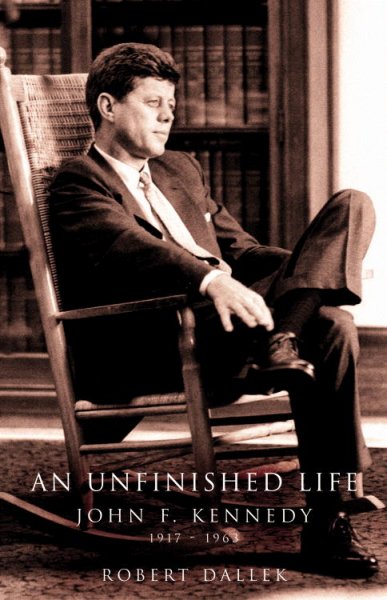 Unfinished life ; , An  Robert Dallek John F. Kennedy 1917-1963