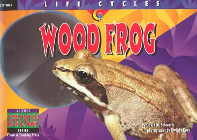 Wood frog : Life cycles. / Wood frog / by David M. Schwartz ; photographs by Dwight Kuhn.
