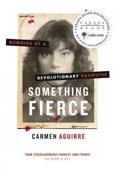 Something fierce :  memoirs of a revolutionary daughter / Carmen Aguirre.