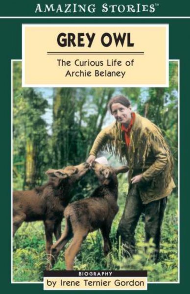 Grey Owl : the curious life of Archie Belaney / by Irene Ternier Gordon.