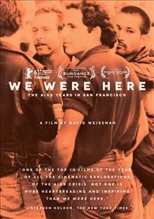 We were here [videorecording] : the AIDS years in San Francisco / produced by David Weissman ; directed by David Weissman, Bill Weber.