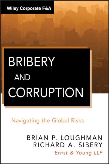 Bribery and corruption [electronic resource] : navigating the global risks / Brian Loughman, Richard A. Sibery, Ernst & Young LLP.