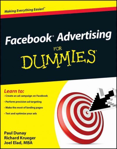 Facebook advertising for dummies [electronic resource] / by Paul Dunay, Richard Krueger, and Joel Elad.