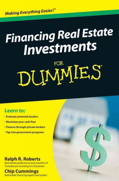 Financing real estate investments for dummies [electronic resource] / by Ralph R. Roberts and Chip Cummings with Joe Kraynak.