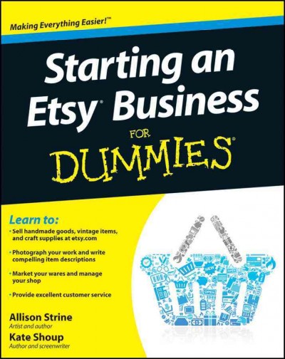 Starting an Etsy business for dummies [electronic resource] / by Allison Strine and Kate Shoup.