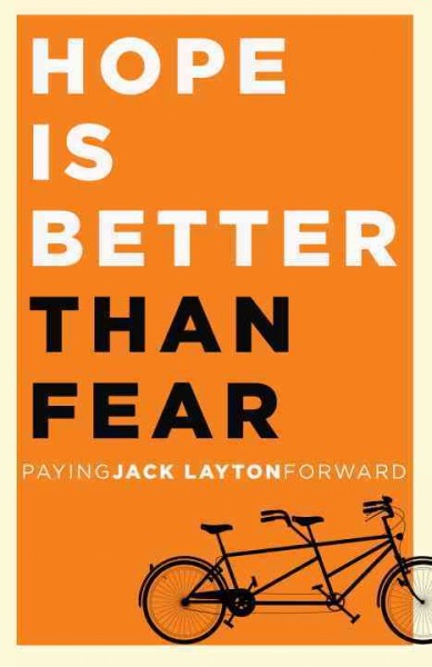 Hope is better than fear [electronic resource] : paying Jack Layton forward / James Bartleman ... [et al.].