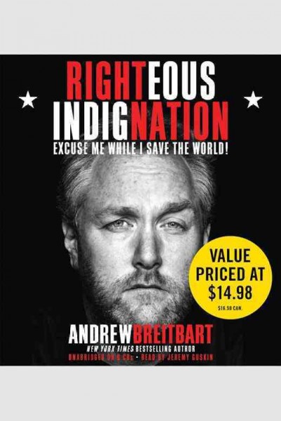 Righteous indignation [electronic resource] : excuse me while I save the world / Andrew Breitbart.