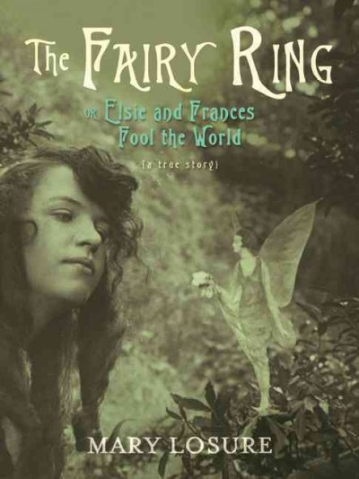 The fairy ring, or, Elsie and Frances fool the world [electronic resource] / Mary Losure.