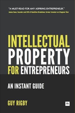 Intellectual property for entrepreneurs [electronic resource] : an instant guide / Guy Rigby.