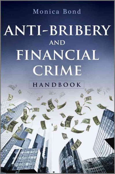 Anti-Bribery and Financial Crime Handbook [electronic resource] / Monica Bond.
