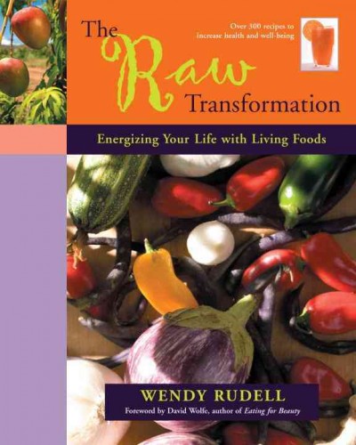 The raw transformation [electronic resource] : energizing your life with living foods / Wendy Rudell ; foreword by David Wolfe.