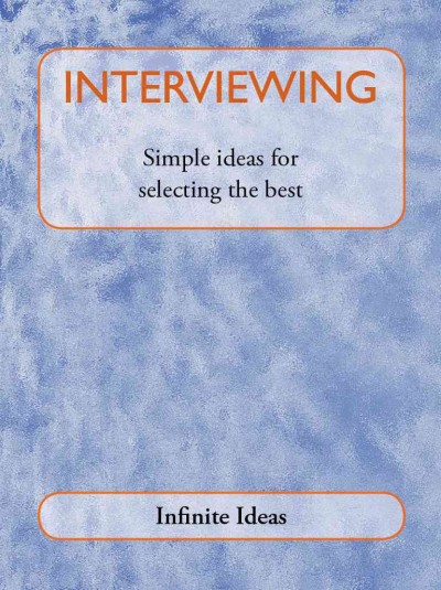 Interviewing [electronic resource] : simple ideas for selecting the best / Infinite Ideas.