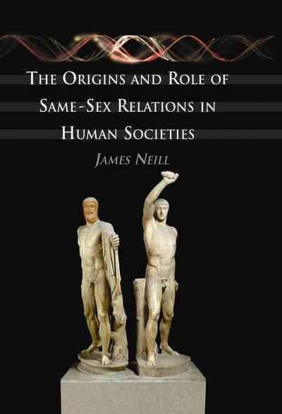 The origins and role of same-sex relations in human societies [electronic resource] / James Neill.