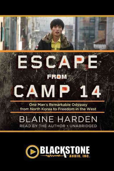 Escape from Camp 14 [electronic resource] : one man's remarkable odyssey from North Korea to freedom in the west / Blaine Harden.