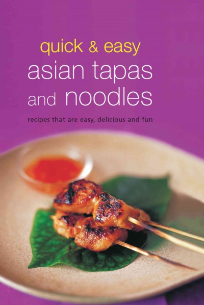 Quick & easy Asian tapas and noodles [electronic resource] : recipes that are easy, delicious and fun.