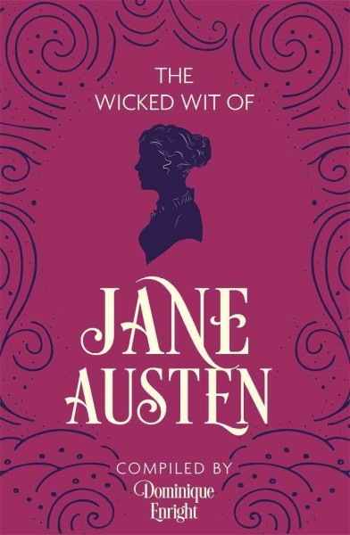The wicked wit of Jane Austen [electronic resource] / compiled, edited, and introduced by Dominique Enright.