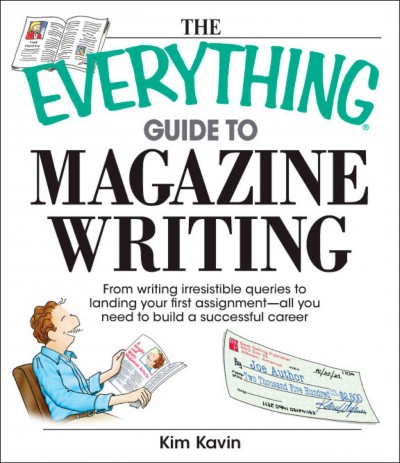 The everything guide to magazine writing [electronic resource] : from writing irresistible queries to landing your first assignment-- all you need to build a successful career / Kim Kavin.