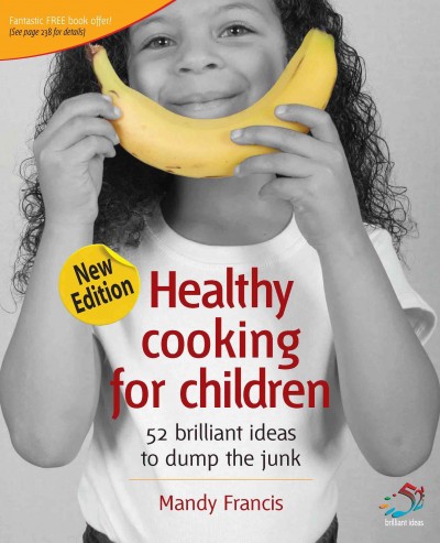 Healthy Cooking for Children [electronic resource] : 52 Brilliant Ideas to Dump the Junk.