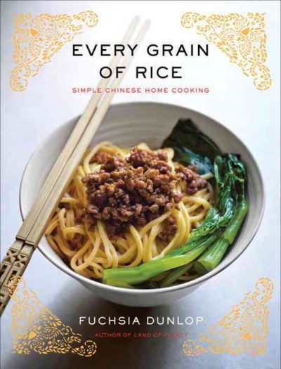 Every grain of rice : simple Chinese home cooking / Fuchsia Dunlop ; photography by Chris Terry.