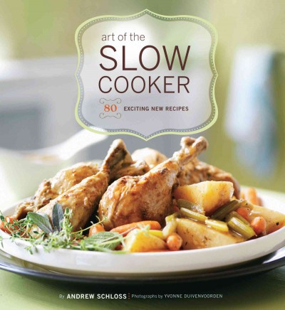 Art of the slow cooker [electronic resource] : 80 exciting new recipes / by Andrew Schloss ; photographs by Yvonne Duivenvoorden.