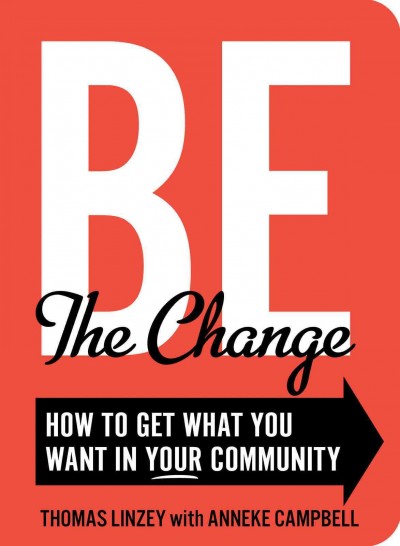 Be the change [electronic resource] : how to get what you want in your community / Thomas Linzey with Anneke Campbell.