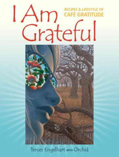 I am grateful [electronic resource] : recipes and lifestyle of Café Gratitude / Terces Engelhart with Orchid.