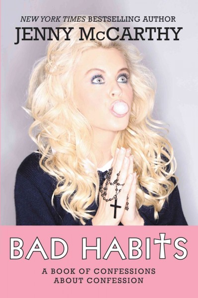 Bad habits [electronic resource] : confessions of a recovering Catholic / Jenny McCarthy.
