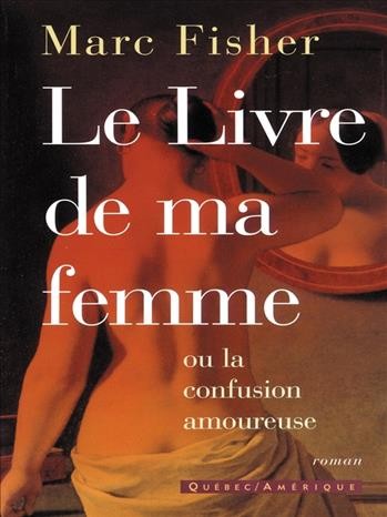 Le livre de ma femme [electronic resource] : ou la confusion amoureuse / Marc Fisher.