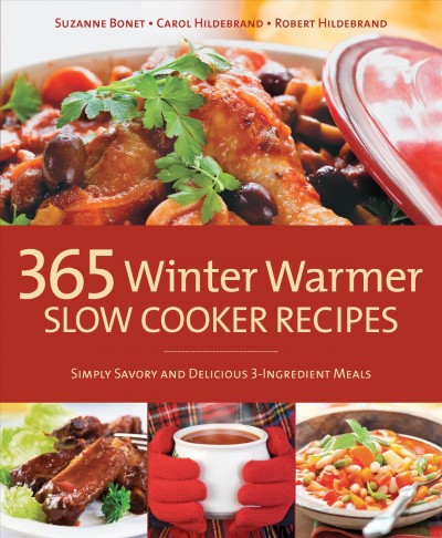 365 winter warmer slow cooker recipes : simply savory and delicious 3-ingredient meals / Suzanne Bonet, Carol Hildebrand, Robert Hildebrand.