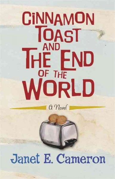 Cinnamon toast and the end of the world : a novel / Janet E. Cameron.