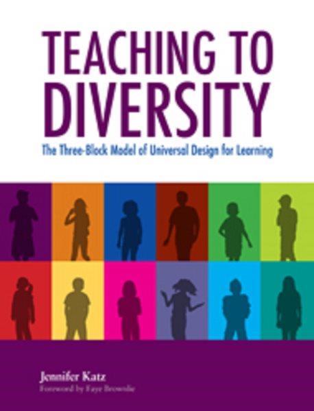 Teaching to diversity : the three-block model of universal design for learning / Jennifer Katz ; foreword by Faye Brownlie.