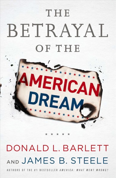 The betrayal of the American dream [electronic resource] / Donald L. Barlett and James B. Steele.