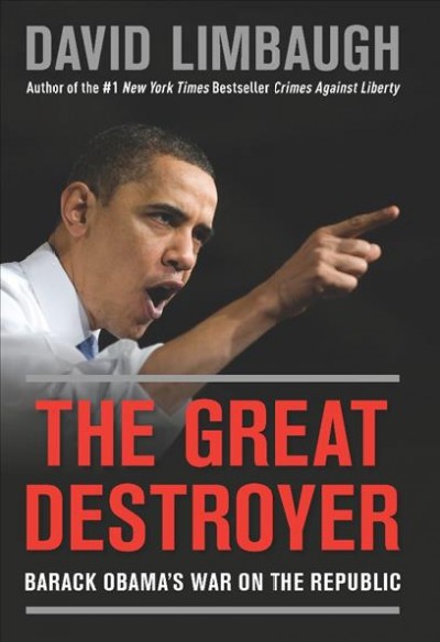 The great destroyer [electronic resource] : Barack Obama's war on the republic / David Limbaugh.