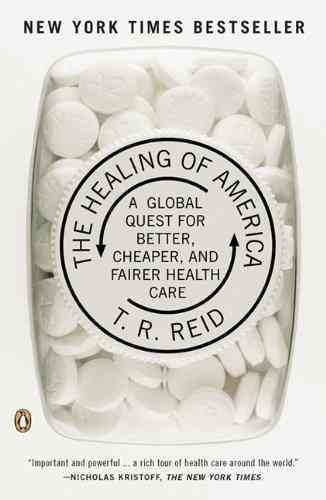 The healing of America [electronic resource] : a global quest for better, cheaper, and fairer health care / T.R. Reid.