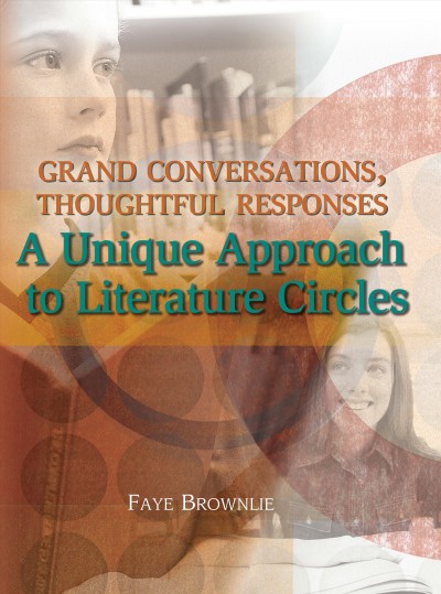 Grand conversations, thoughtful responses [electronic resource] : a unique approach to literature circles / Faye Brownlie.