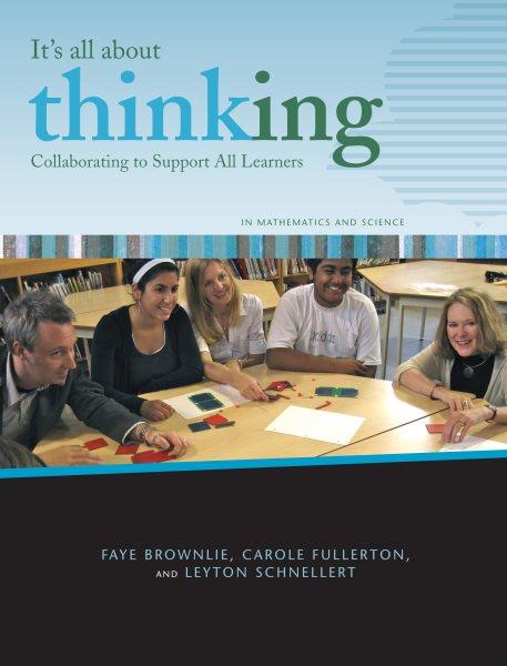 It's all about thinking [electronic resource] : collaborating to support all learners in mathematics and science / Faye Brownlie, Carole Fullerton and Leyton Schnellert.
