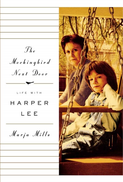 The mockingbird next door : life with Harper Lee / Marja Mills.