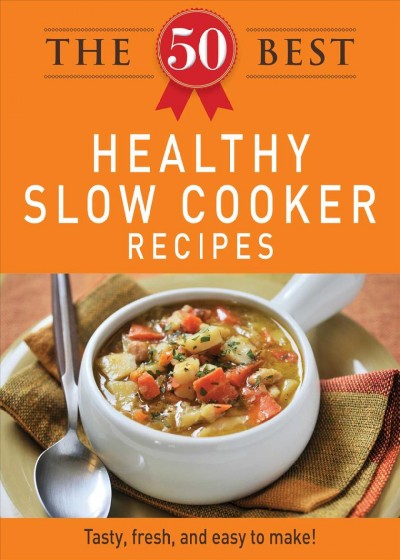 The 50 best healthy slow cooker recipes [electronic resource] : tasty, fresh, and easy to make!