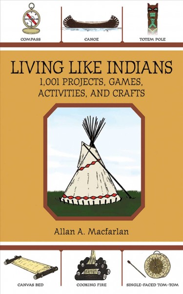 Living like Indians [electronic resource] : a treasury of American Indian crafts, games, and activities : book of American Indian outdoor and trail activities / by Allan A. Macfarlan ; illustrations and diagrams by Paulette Jumeau.
