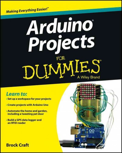 Arduino projects for dummies [electronic resource] / Brock Craft.