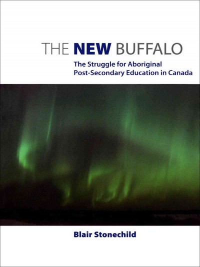 The new buffalo [electronic resource] : the struggle for Aboriginal post-secondary education in Canada / Blair Stonechild.