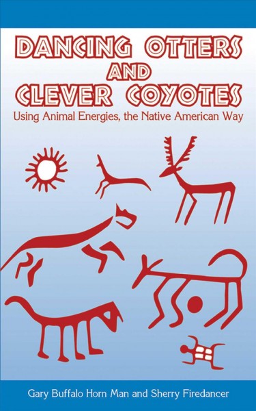 Dancing otters and clever coyotes [electronic resource] : using animal energies, the Native American way / Gary Buffalo Horn Man and Sherry Firedancer.