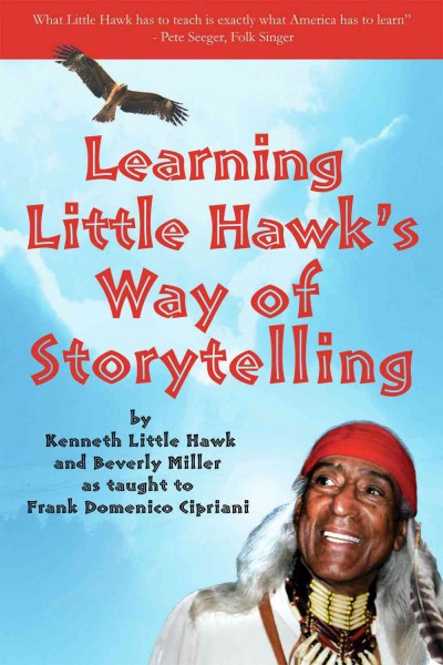 Learning Little Hawk's way of storytelling [electronic resource] / Kenneth Little Hawk and Beverly Miller as taught to Frank Domenico Cipriani.