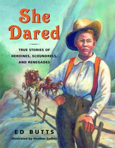She dared [electronic resource] : true stories of heroines, scoundrels, and renegades / Ed Butts ; illustrated by Heather Collins.