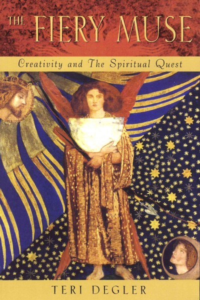 The fiery muse : creativity and the spiritual quest / Teri Degler.